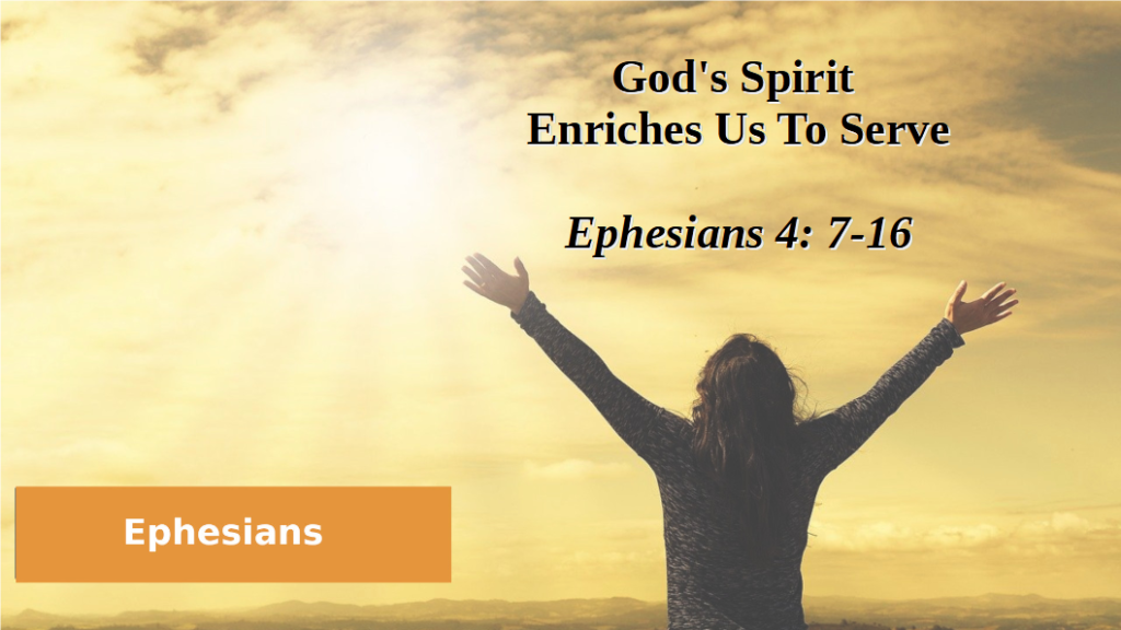 God’s Spirit Enriches Us To Serve (Ephesians 4: 7-16)