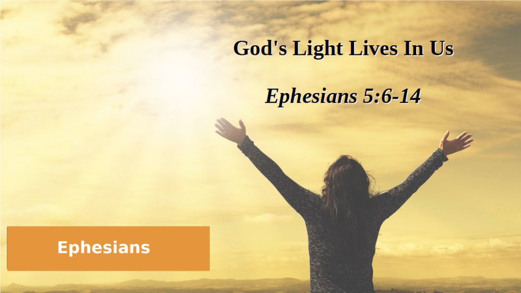 God’s Light Lives In Us (Ephesians 5:6-14)