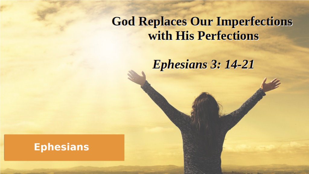 God Replaces Our Imperfections with His Perfections (Ephesians 3: 14-21)