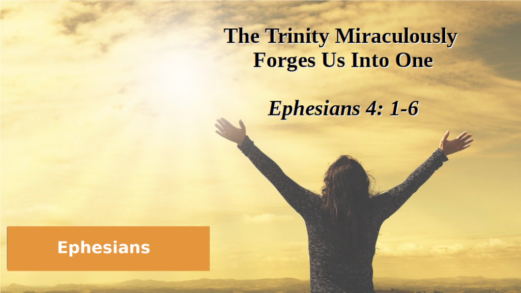 The Trinity Miraculously Forges Us Into One (Ephesians 4: 1-6)