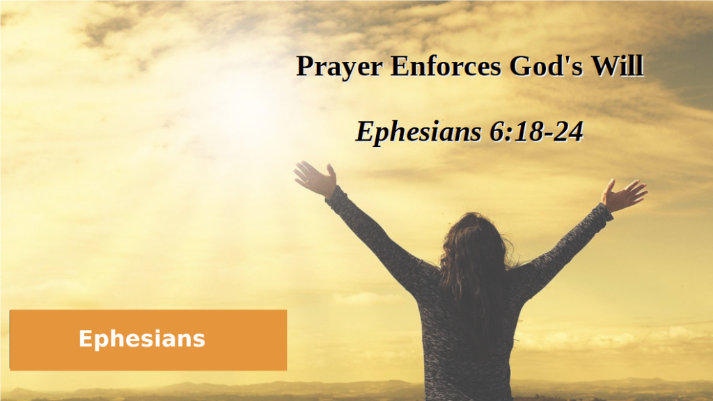 Prayer Enforces God’s Will (Ephesians 6: 18-24)