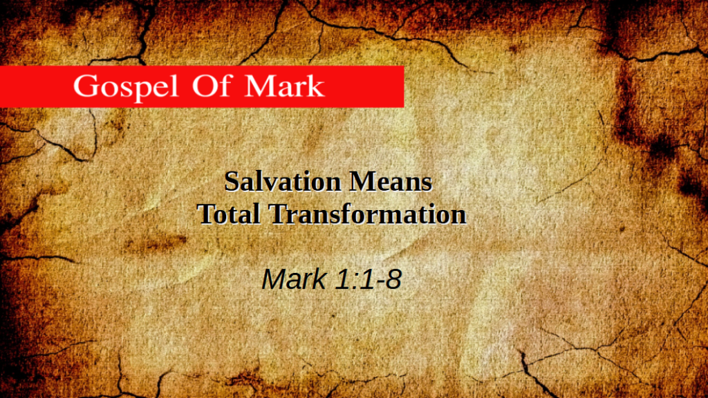 Salvation Means Total Transformation (Mark 1:1-8)