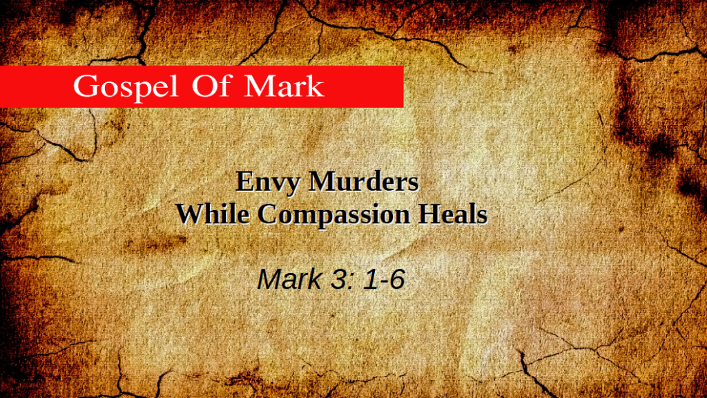 Envy Murders While Compassion Heals (Mark 3:1-6)