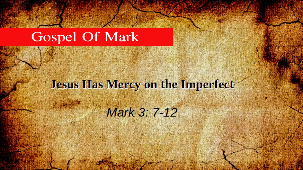 Jesus Has Mercy on the Imperfect (Mark 3: 7-12)