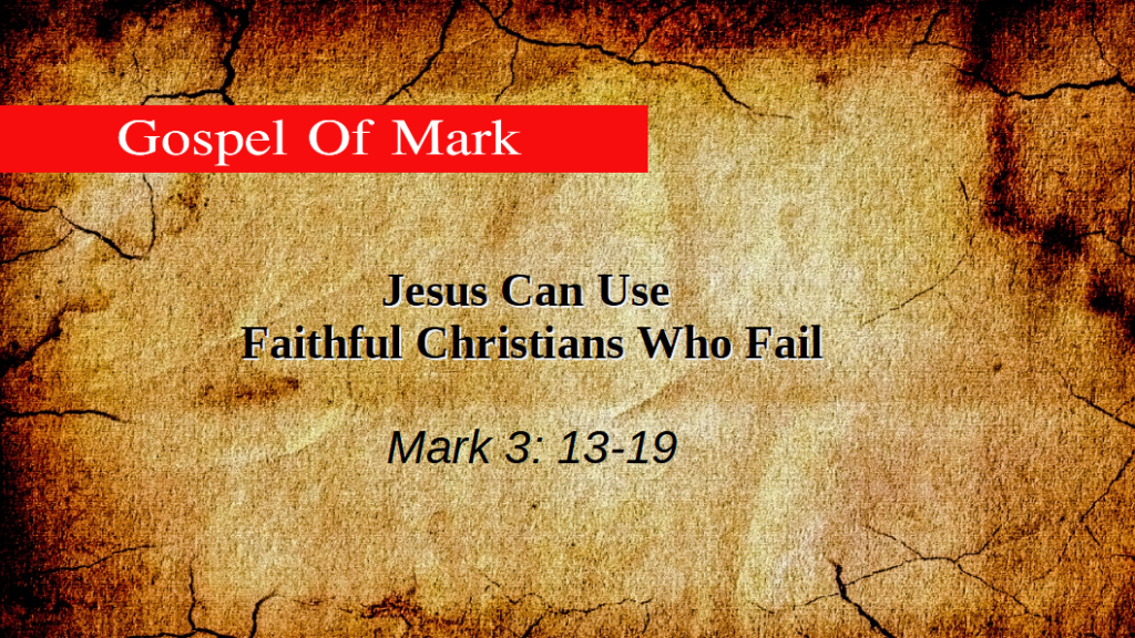 Jesus Can Use Faithful Christians Who Fail (Mark 3: 13-19)