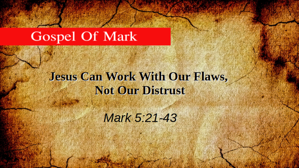 Jesus Can Work With Our Flaws, Not Our Distrust (Mark 5:21-43)