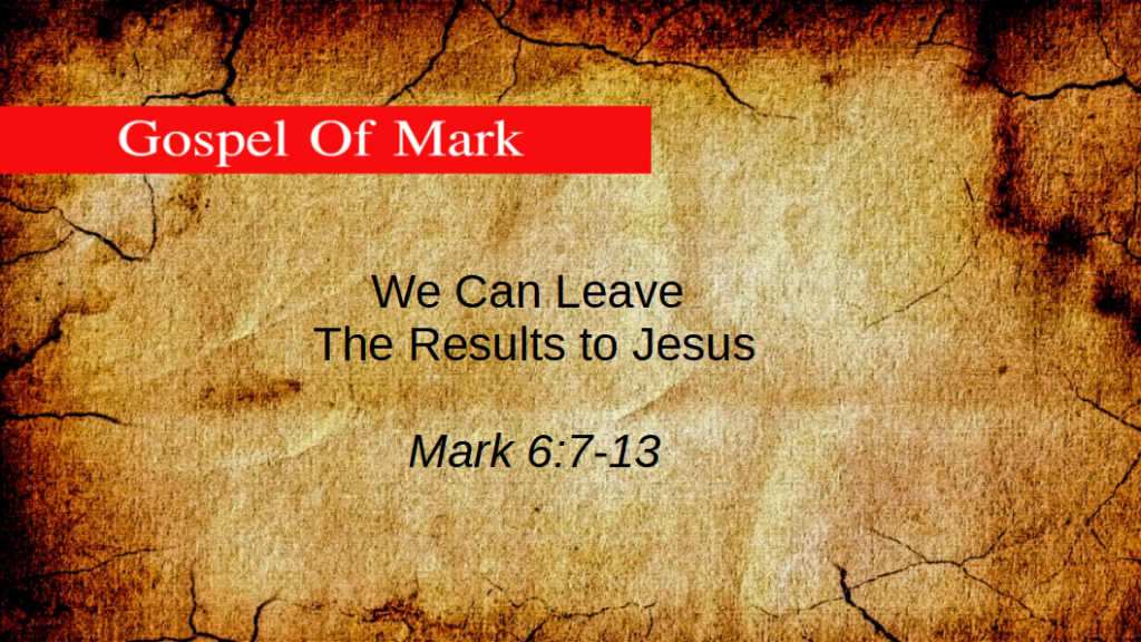 We Can Leave The Results to Jesus (Mark 6: 7-13)