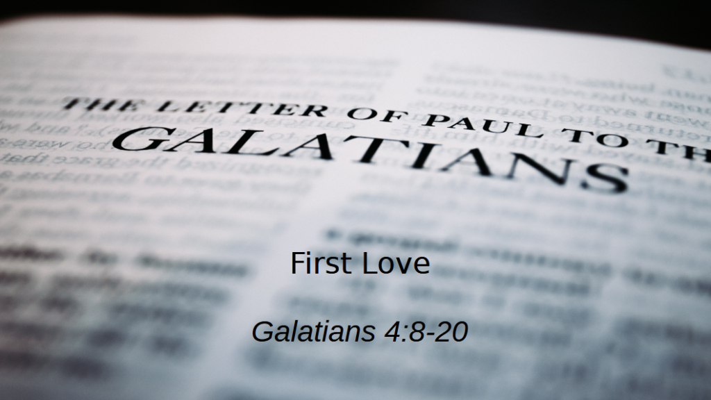 First Love (Galatians 4:8-20)